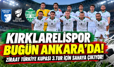 KIRKLARELİSPOR BUGÜN ANKARA’DA! ZİRAAT TÜRKİYE KUPASI 3.TUR İÇİN SAHAYA ÇIKIYOR!