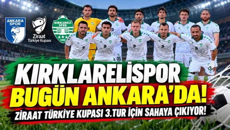 KIRKLARELİSPOR BUGÜN ANKARA’DA! ZİRAAT TÜRKİYE KUPASI 3.TUR İÇİN SAHAYA ÇIKIYOR!
