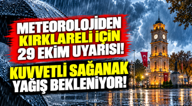 Meteorolojiden Kırklareli İçin 29 Ekim Uyarısı! Kuvvetli Sağanak Yağış Bekleniyor!