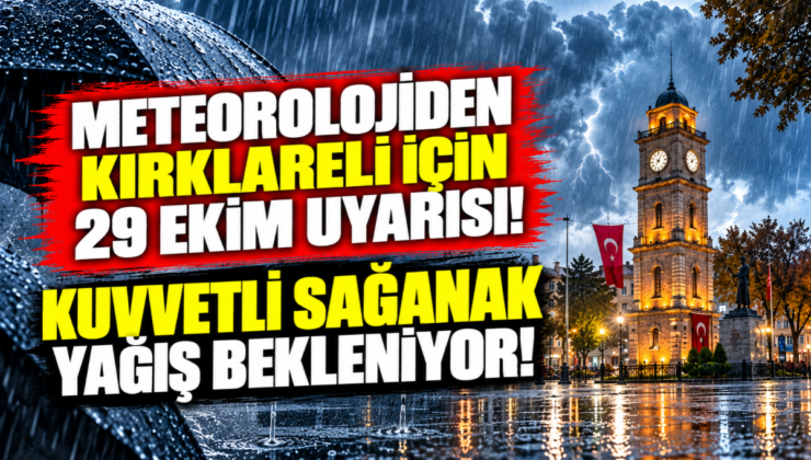 Meteorolojiden Kırklareli İçin 29 Ekim Uyarısı! Kuvvetli Sağanak Yağış Bekleniyor!