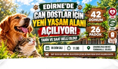 Edirne’de Can Dostlar İçin Yeni Yaşam Alanı Açılıyor! Tarih ve Saat Belli Oldu!