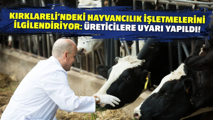 KIRKLARELİ’NDEKİ HAYVANCILIK İŞLETMELERİNİ İLGİLENDİRİYOR: ÜRETİCİLERE UYARI YAPILDI!