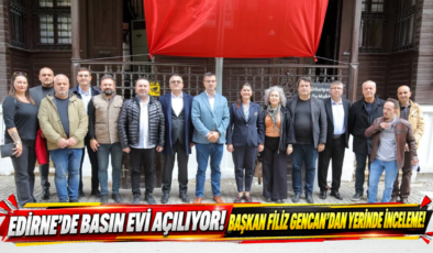 Edirne’de Basın Evi Açılıyor! Başkan Filiz Gencan’dan Yerinde İnceleme!