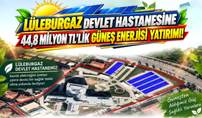 Lüleburgaz Devlet Hastanesine 44,8 Milyon TL’lik Güneş Enerjisi Yatırımı!