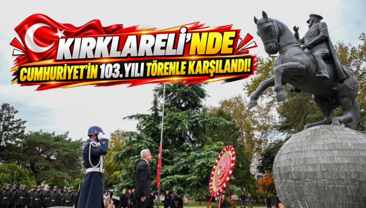 Kırklareli’nde Cumhuriyet’in 103. Yılı Törenle Karşılandı!