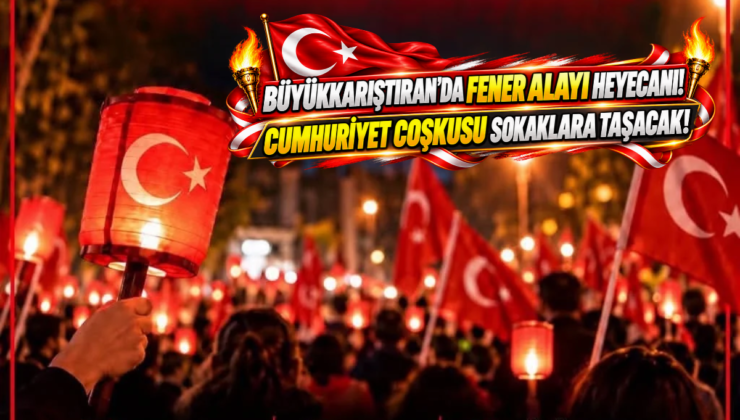 Büyükkarıştıran’da Fener Alayı Heyecanı! Cumhuriyet Coşkusu Sokaklara Taşacak!