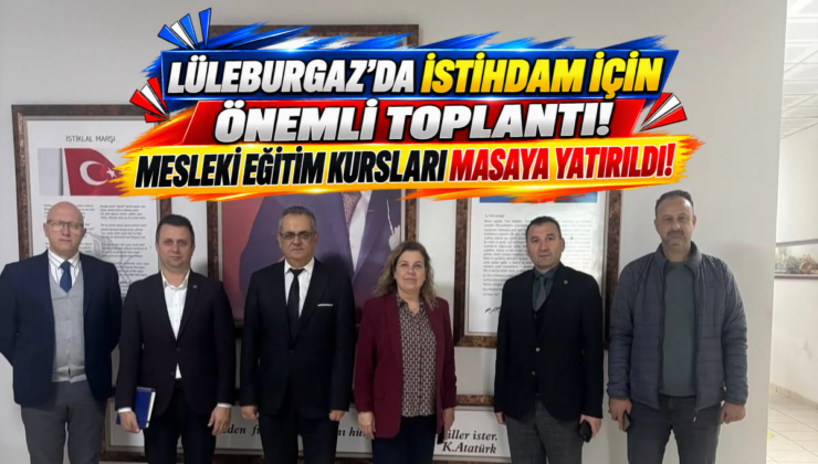Lüleburgaz’da İstihdam İçin Önemli Toplantı! Mesleki Eğitim Kursları Masaya Yatırıldı!