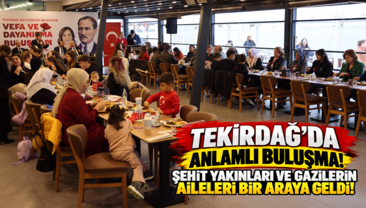 Tekirdağ’da Anlamlı Buluşma! Şehit Yakınları ve Gazilerin Aileleri Bir Araya Geldi!