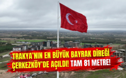 Trakya’nın En Büyük Bayrak Direği Çerkezköy’de Açıldı! Tam 81 Metre!