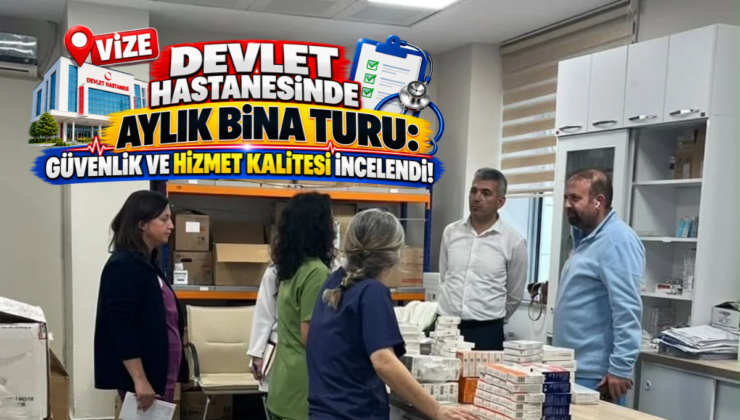 Vize Devlet Hastanesinde Aylık Bina Turu: Güvenlik ve Hizmet Kalitesi İncelendi!
