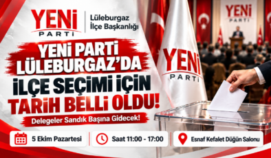 YENİ Parti Lüleburgaz’da İlçe Seçimi İçin Tarih Belli Oldu! Delegeler Sandık Başına Gidecek!