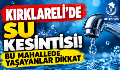 KIRKLARELİ’DE SU KESİNTİSİ! BU MAHALLEDE YAŞAYANLAR DİKKAT!