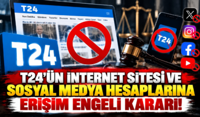 T24’ün İnternet Sitesi ve Sosyal Medya Hesaplarına Erişim Engeli Kararı!