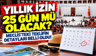 YILLIK İZİN 25 GÜN MÜ OLACAK? MECLİS’TEKİ TEKLİFİN DETAYLARI BELLİ OLDU!