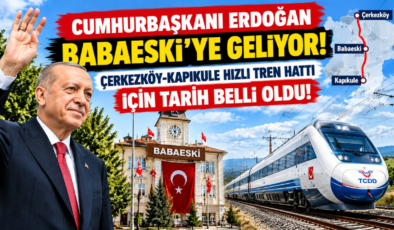 Cumhurbaşkanı Erdoğan Babaeski’ye Geliyor! Çerkezköy-Kapıkule Hızlı Tren Hattı İçin Tarih Belli Oldu!