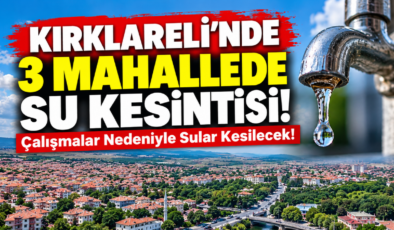 Kırklareli’nde 3 Mahallede Su Kesintisi! Çalışmalar Nedeniyle Sular Kesilecek!
