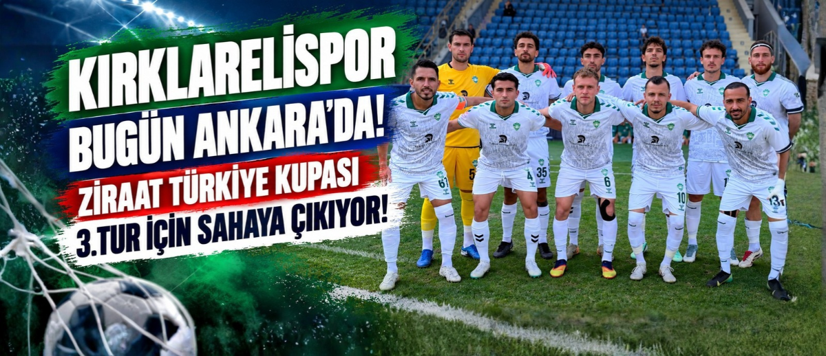 KIRKLARELİSPOR BUGÜN ANKARA’DA! ZİRAAT TÜRKİYE KUPASI 3.TUR İÇİN SAHAYA ÇIKIYOR!