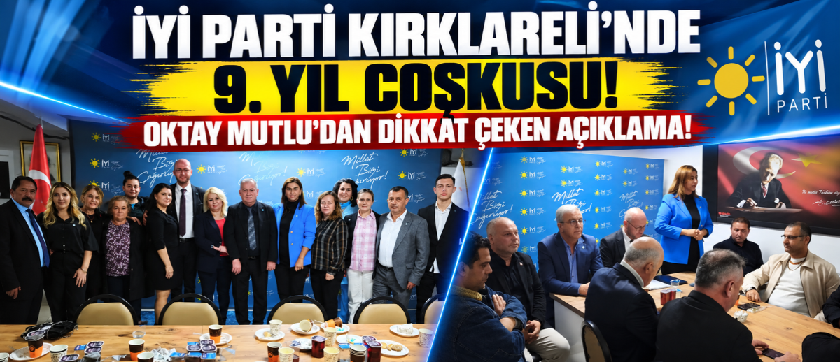 İYİ Parti Kırklareli’nde 9. Yıl Coşkusu! Oktay Mutlu’dan Dikkat Çeken Açıklama!