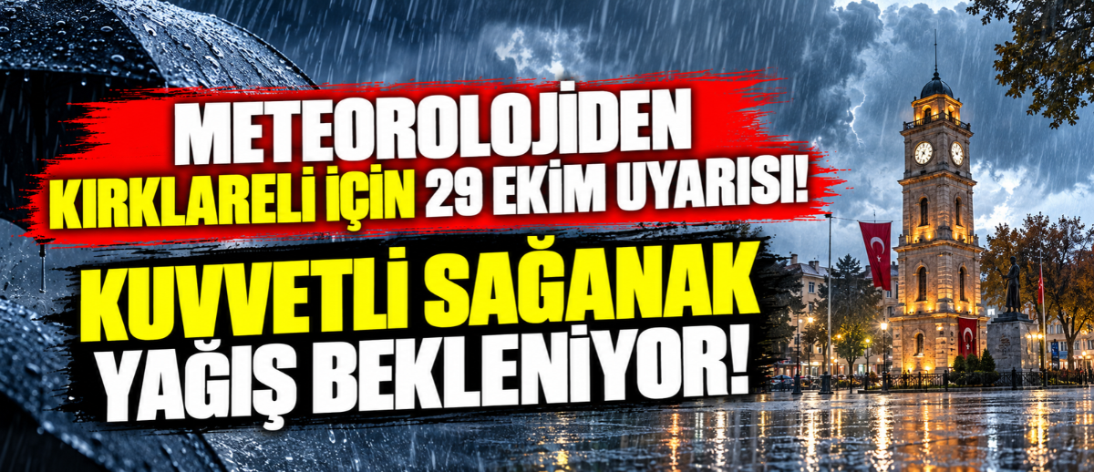 Meteorolojiden Kırklareli İçin 29 Ekim Uyarısı! Kuvvetli Sağanak Yağış Bekleniyor!