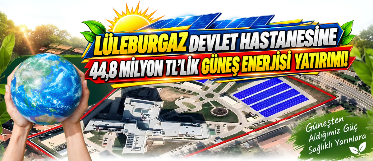 Lüleburgaz Devlet Hastanesine 44,8 Milyon TL’lik Güneş Enerjisi Yatırımı!