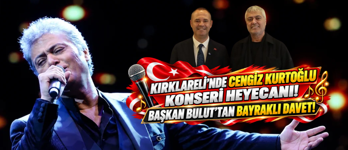 Kırklareli’nde Cengiz Kurtoğlu Konseri Heyecanı! Başkan Bulut’tan Bayraklı Davet!